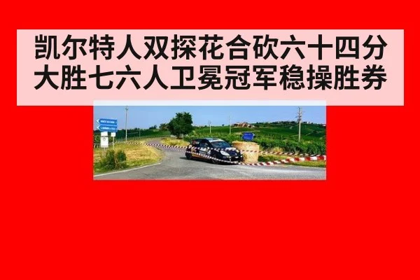 凯尔特人双探花合砍六十四分大胜七六人卫冕冠军稳操胜券